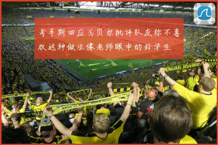 考辛斯回应戈贝尔批评队友称不喜欢这种做法像老师眼中的好学生